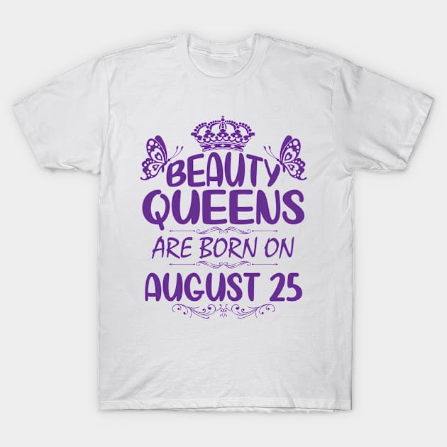 Beauty Queens Are Born On August 25 Happy Birthday To Me You Nana Mommy Aunt Sister Cousin Daughter T-Shirt by Cowan79